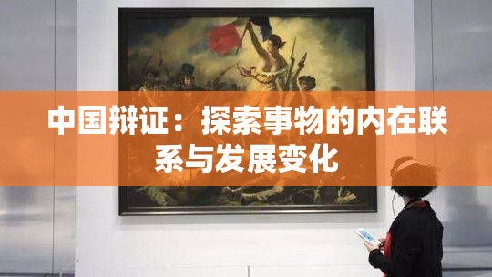 中国辩证：探索事物的内在联系与发展变化