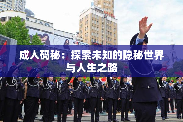 成人码秘：探索未知的隐秘世界与人生之路