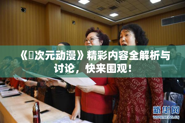 《囧次元动漫》精彩内容全解析与讨论，快来围观！
