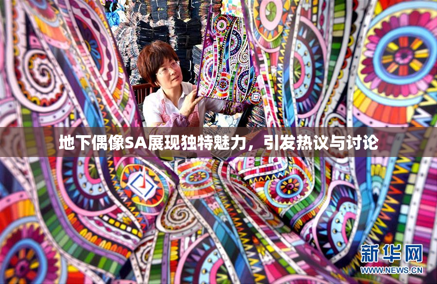 地下偶像SA展现独特魅力，引发热议与讨论