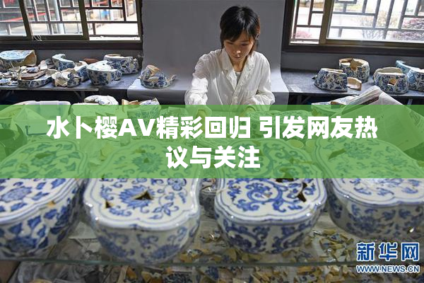 水卜樱AV精彩回归 引发网友热议与关注