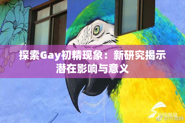 探索Gay初精现象：新研究揭示潜在影响与意义