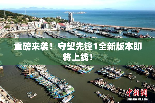 重磅来袭！守望先锋1全新版本即将上线！