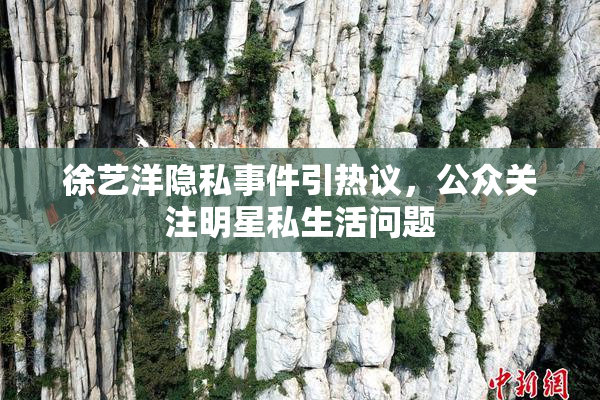 徐艺洋隐私事件引热议，公众关注明星私生活问题