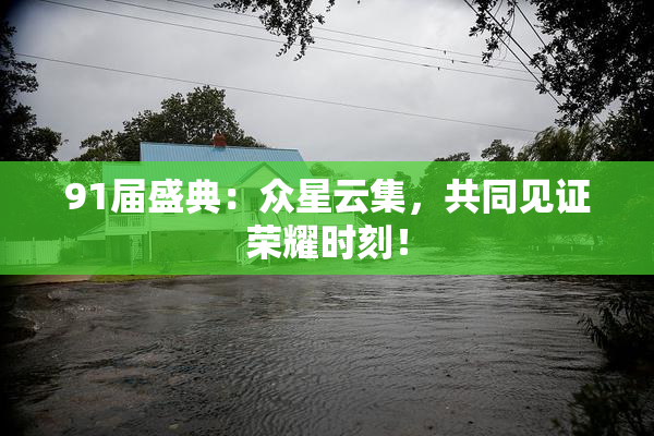 91届盛典：众星云集，共同见证荣耀时刻！