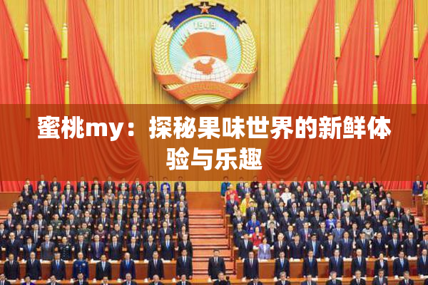 蜜桃my：探秘果味世界的新鲜体验与乐趣