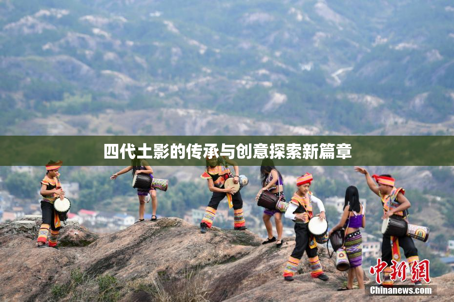 四代土影的传承与创意探索新篇章