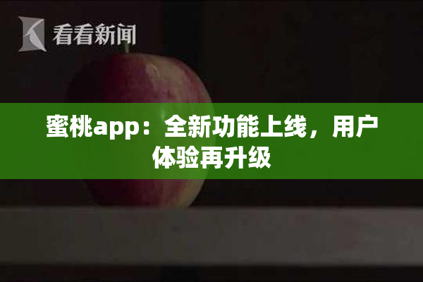 蜜桃app：全新功能上线，用户体验再升级