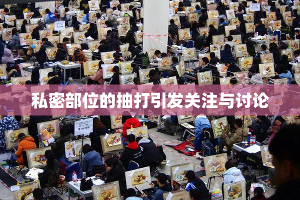 私密部位的抽打引发关注与讨论