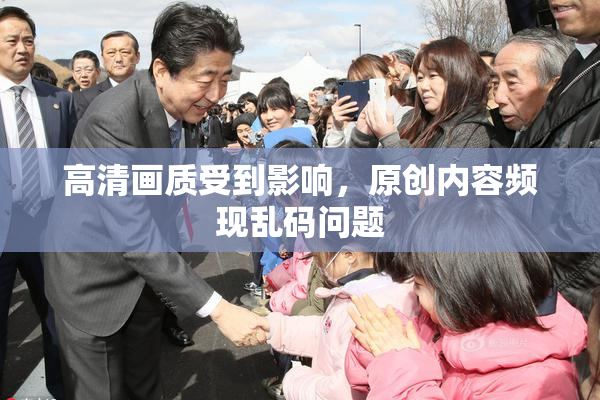 高清画质受到影响，原创内容频现乱码问题