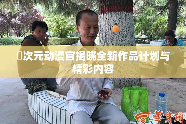囧次元动漫官揭晓全新作品计划与精彩内容