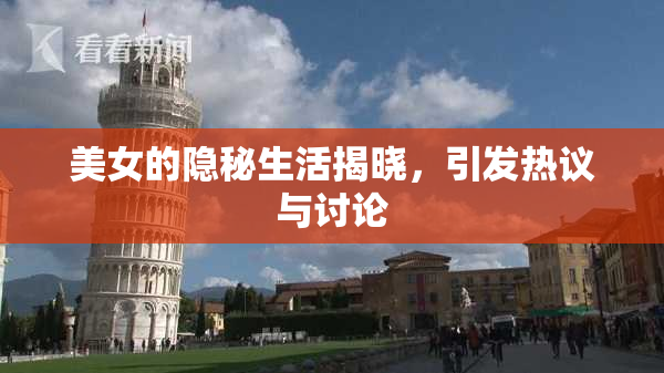 美女的隐秘生活揭晓，引发热议与讨论