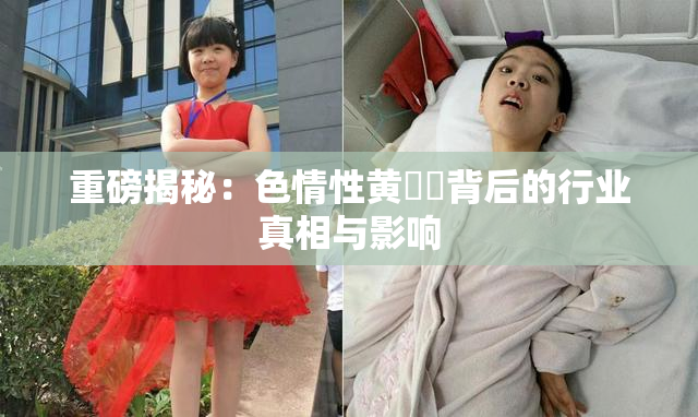 重磅揭秘：色情性黄❌‌背后的行业真相与影响