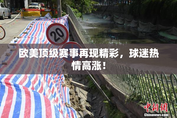 欧美顶级赛事再现精彩，球迷热情高涨！