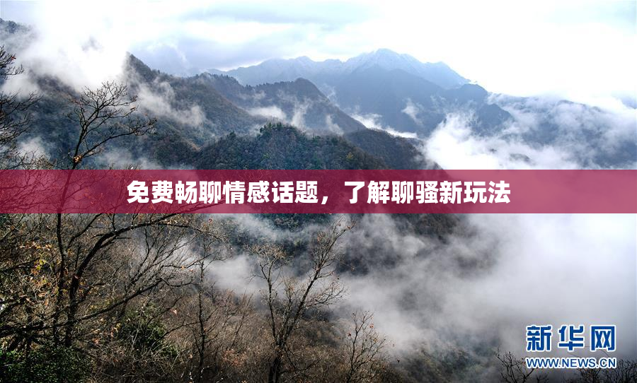 免费畅聊情感话题，了解聊骚新玩法