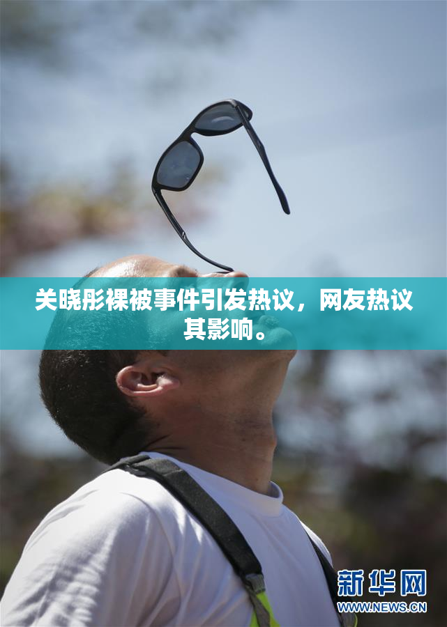 关晓彤裸被事件引发热议，网友热议其影响。