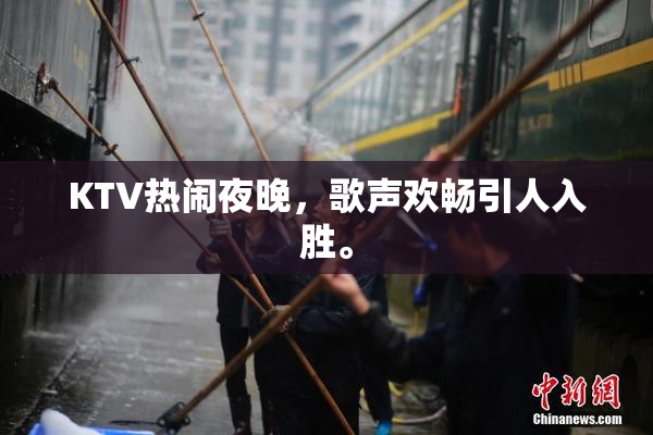KTV热闹夜晚，歌声欢畅引人入胜。