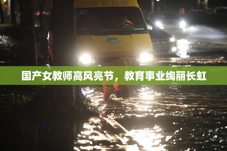国产女教师高风亮节，教育事业绚丽长虹