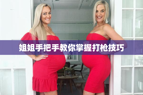 姐姐手把手教你掌握打枪技巧