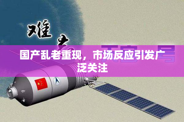 国产乱老重现，市场反应引发广泛关注