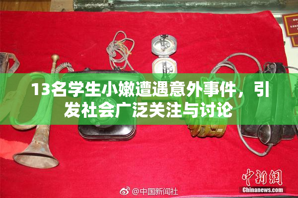 13名学生小嫩遭遇意外事件，引发社会广泛关注与讨论