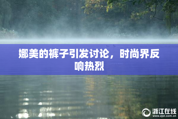 娜美的裤子引发讨论，时尚界反响热烈