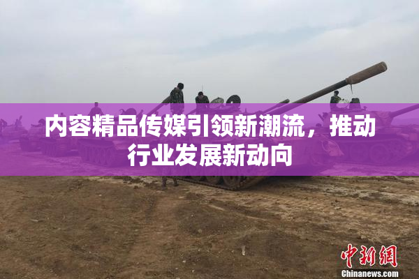 内容精品传媒引领新潮流，推动行业发展新动向