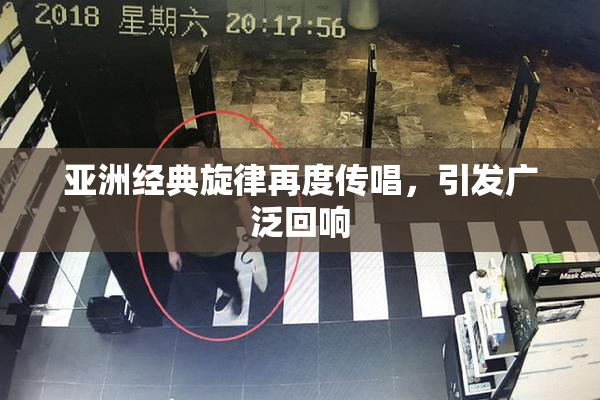 亚洲经典旋律再度传唱，引发广泛回响