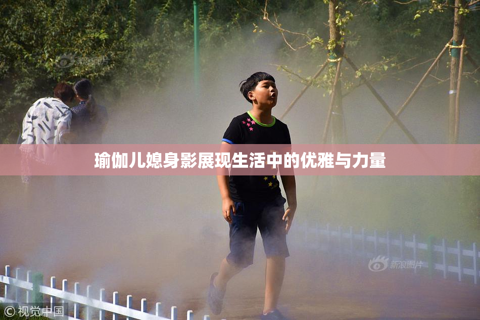 瑜伽儿媳身影展现生活中的优雅与力量