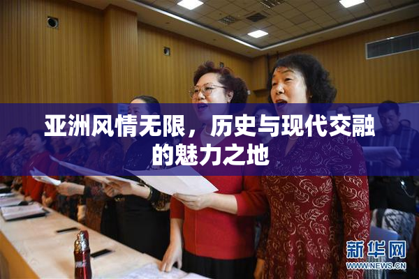 亚洲风情无限，历史与现代交融的魅力之地