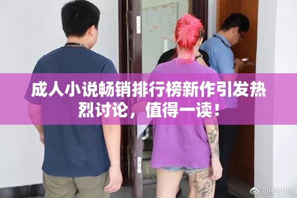 成人小说畅销排行榜新作引发热烈讨论，值得一读！