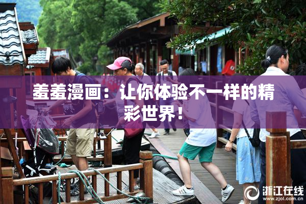 羞羞漫画：让你体验不一样的精彩世界！
