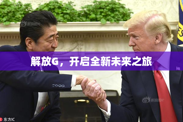 解放G，开启全新未来之旅