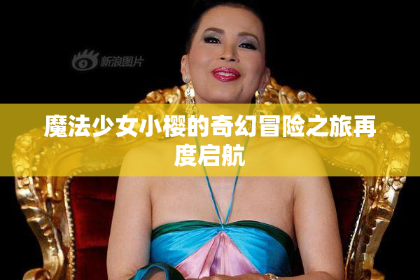 魔法少女小樱的奇幻冒险之旅再度启航