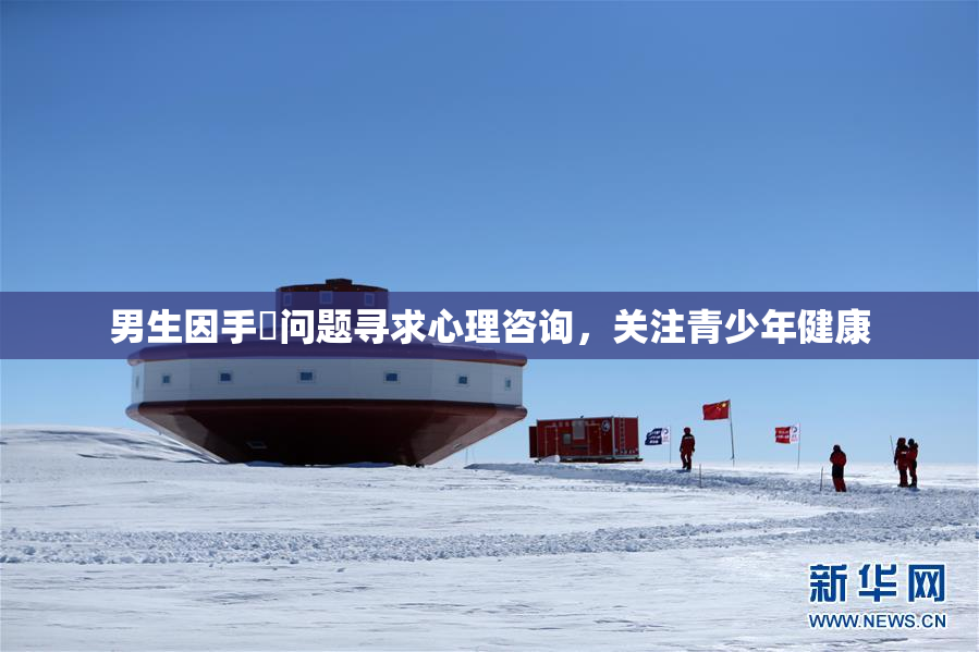 男生因手婬问题寻求心理咨询，关注青少年健康