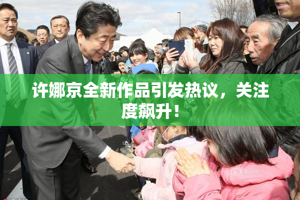 许娜京全新作品引发热议，关注度飙升！