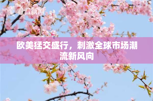 欧美猛交盛行，刺激全球市场潮流新风向