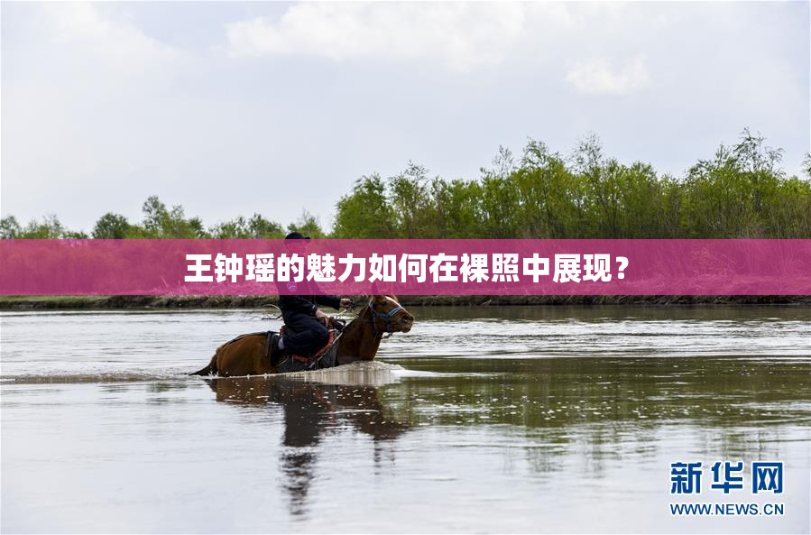 王钟瑶的魅力如何在裸照中展现？