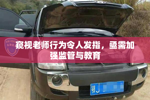 窥视老师行为令人发指，亟需加强监管与教育