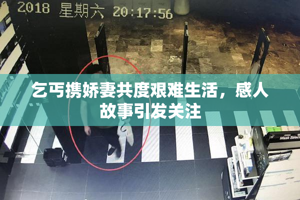 乞丐携娇妻共度艰难生活，感人故事引发关注