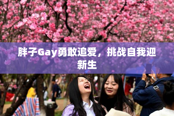 胖子Gay勇敢追爱，挑战自我迎新生