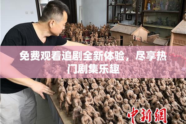 免费观看追剧全新体验，尽享热门剧集乐趣