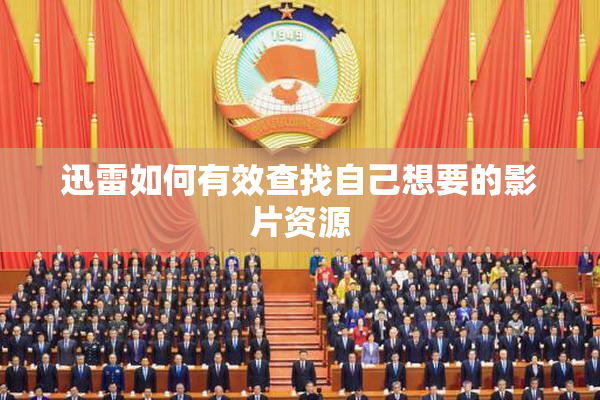 迅雷如何有效查找自己想要的影片资源