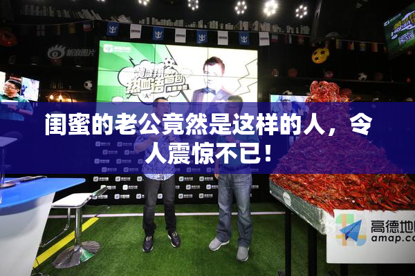 闺蜜的老公竟然是这样的人，令人震惊不已！