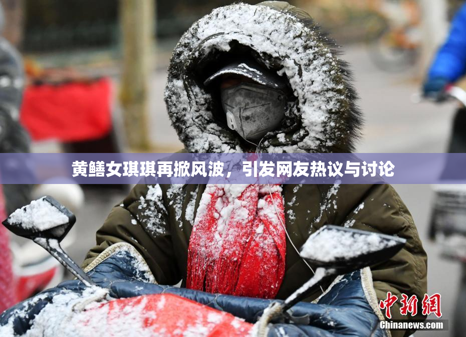 黄鳝女琪琪再掀风波，引发网友热议与讨论