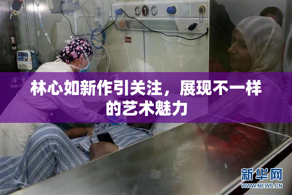 林心如新作引关注，展现不一样的艺术魅力