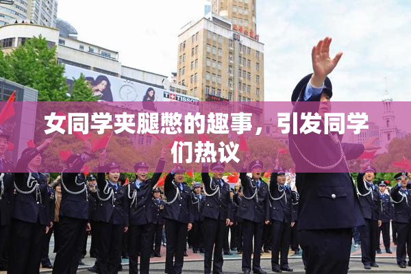 女同学夹腿憋的趣事，引发同学们热议