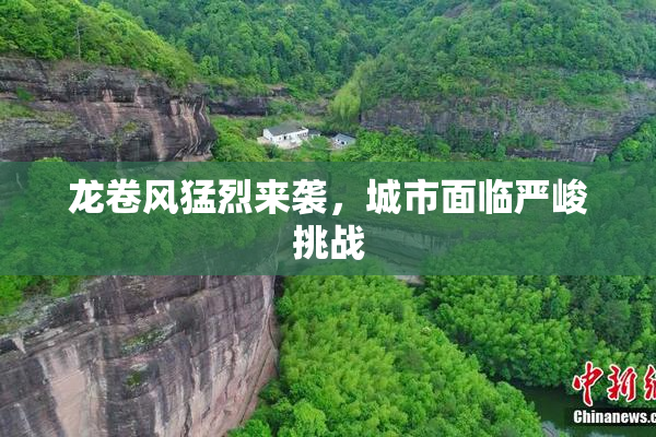 龙卷风猛烈来袭，城市面临严峻挑战