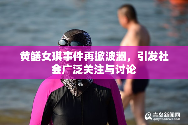 黄鳝女琪事件再掀波澜，引发社会广泛关注与讨论