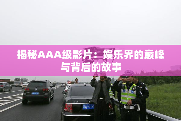 揭秘AAA级影片：娱乐界的巅峰与背后的故事